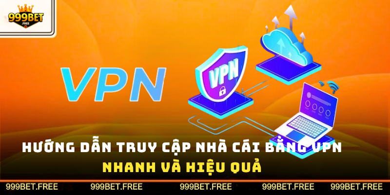Truy Cập 999Bet Bằng VPN