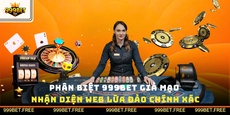 Phân Biệt 999Bet Giả Mạo
