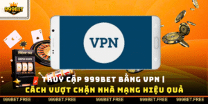 Truy Cập 999Bet Bằng VPN